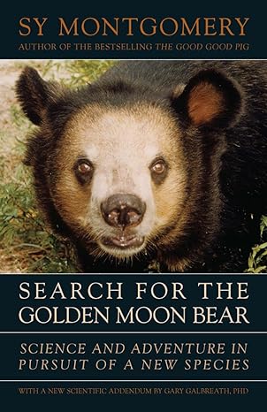 search for the golden moon bear science and adventure in pursuit of a new species 1st edition sy montgomery