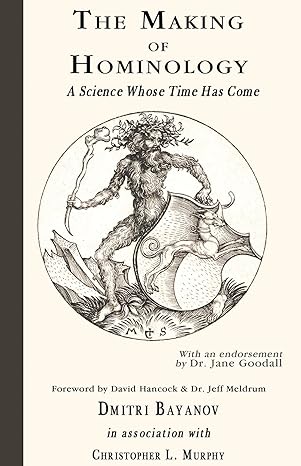 the making of hominology a science whose time has come 1st edition dmitri bayanov ,christopher murphy