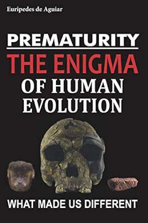 prematurity the enigma of human evolution what made us different 1st edition euripedes de aguiar 1980734925,