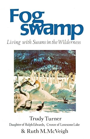 fog swamp living with swans in the wilderness 1st edition trudy turner ,ruth mcveigh 0888391048,