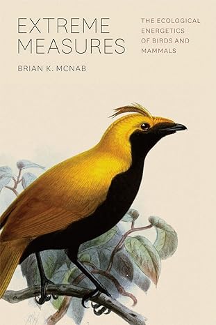 extreme measures the ecological energetics of birds and mammals 1st edition brian k mcnab 0226561232,
