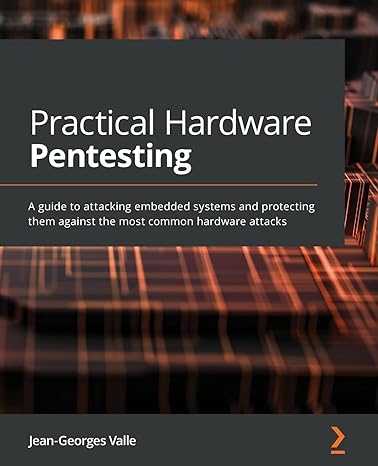 practical hardware pentesting a guide to attacking embedded systems and protecting them against the most