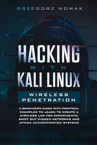hacking with kali linux wireless penetration a beginner s guide with practical examples to learn to create a