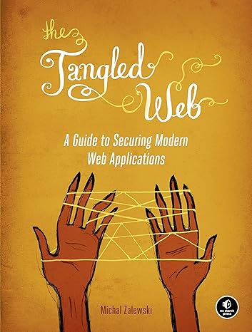the tangled web a guide to securing modern web applications 1st edition michal zalewski 1593273886,