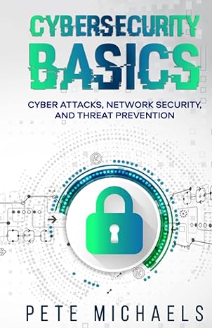 cybersecurity basics cyber attacks network security and threat prevention 1st edition pete michaels