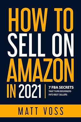 how to sell on amazon in 2021 7 fba secrets that turn beginners into best sellers 1st edition matt voss