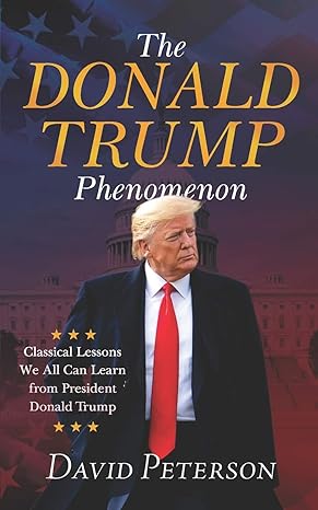 the donald trump phenomenon a classical lesson we all can learn from president trump 1st edition david