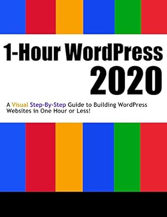 1 hour wordpress 2020 a visual step by step guide to building wordpress websites in one hour or less 1st