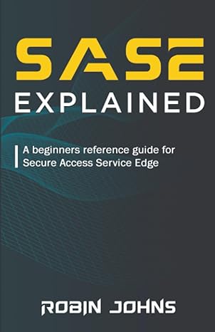 sase explained a beginners reference guide for secure access service edge 1st edition robin johns