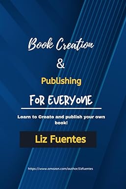book creation and publishing for everyone create and publish your own book today 1st edition liz fuentes