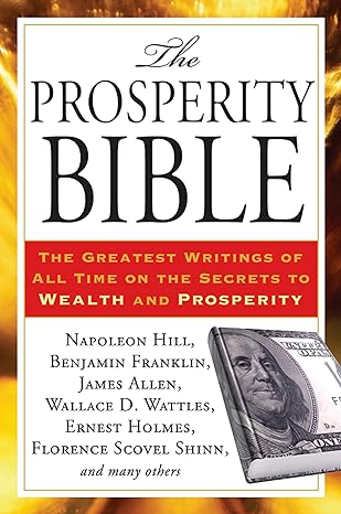 the prosperity bible the greatest writings of all time on the secrets to wealth and prosperity 1st edition