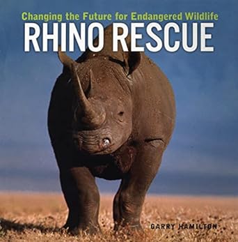 rhino rescue changing the future for endangered wildlife 1st edition garry hamilton 1552979105, 978-1552979105