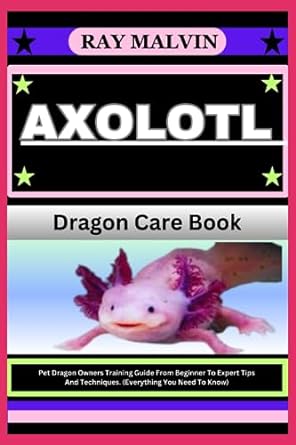 axolotl dragon care book pet dragon owners training guide from beginner to expert tips and techniques 1st