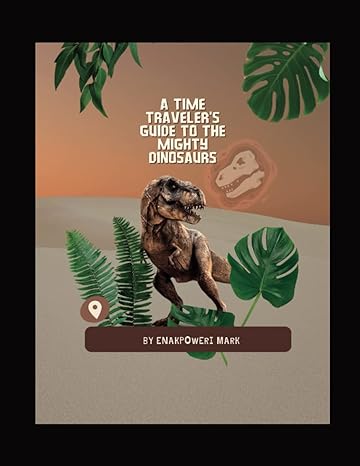 a time travelers guide to the mighty dinosaurs 1st edition enakpoweri mark b0bw2pvg7x, 979-8373086233