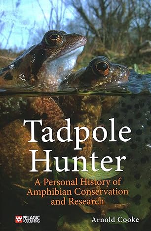 tadpole hunter a personal history of amphibian conservation and research 1st edition arnold cooke 1784274488,