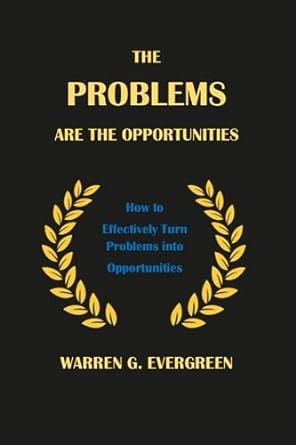 the problems are the opportunities how to effectively turn problems into opportunities 1st edition warren g.