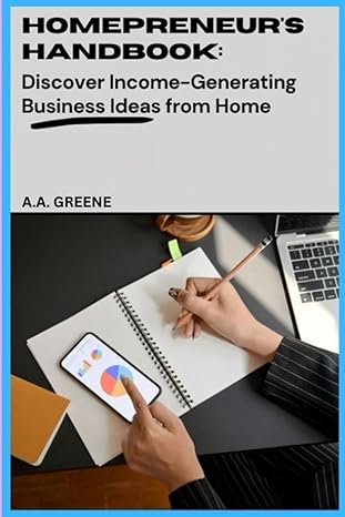 homepreneur s handbook discover income generating business ideas from home 1st edition a.a. greene