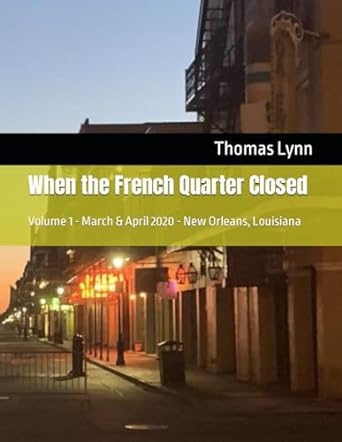 when the french quarter closed volume 1 march and april 2020 new orleans louisiana 1st edition thomas lynn