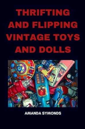thrifting and flipping vintage toys and dolls 1st edition amanda symonds 979-8361909346
