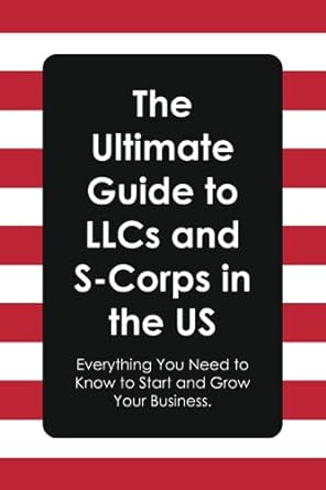 the ultimate guide to llcs and s corps in the us everything you need to know to start and grow your business