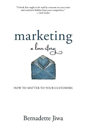 marketing a love story how to matter to your customers 1st edition bernadette jiwa 1500619213, 978-1500619213