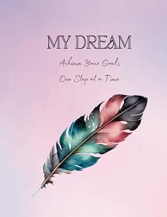 my dream achiving your goals one step at a time 1st edition lina wesden b0c9kmb6hz