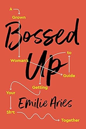 bossed up a grown woman s guide to getting your sh t together 1st edition emilie aries 1541724216,