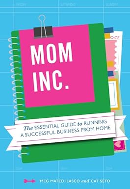 mom inc the essential guide to running a successful business close to home 1st edition meg mateo ilasco ,cat