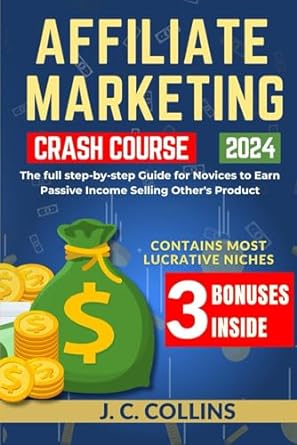 affiliate marketing crash course the full step by step guide for novices to earn passive income selling