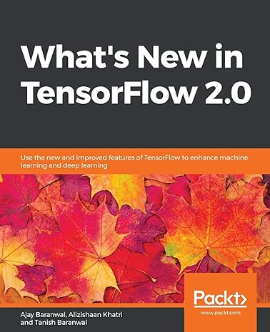what s new in tensorflow 2 0 use the new and improved features of tensorflow to enhance machine learning and