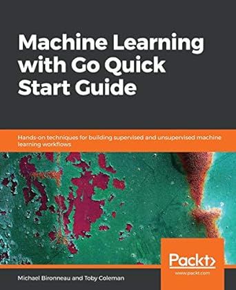 machine learning with go quick start guide hands on techniques for building supervised and unsupervised