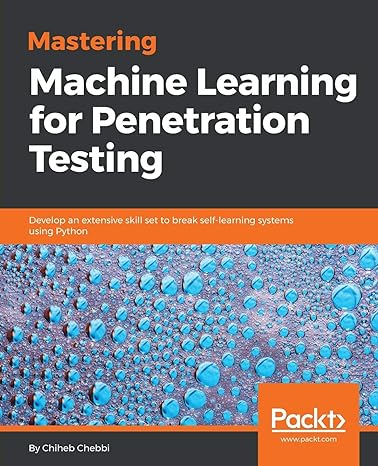 mastering machine learning for penetration testing develop an extensive skill set to break self learning