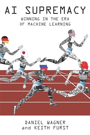ai supremacy winning in the era of machine learning 1st edition mr daniel wagner ,keith furst 1722113960,