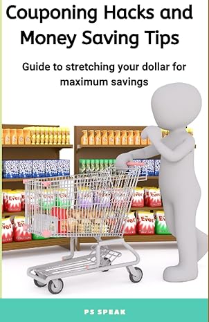 Couponing Hacks And Money Saving Tips Guide To Stretching Your Dollar For Maximum Savings