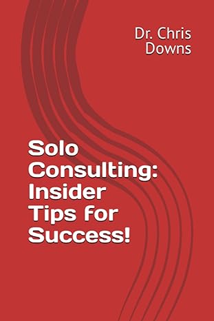 solo consulting insider tips for success 1st edition dr. chris downs 979-8859436552