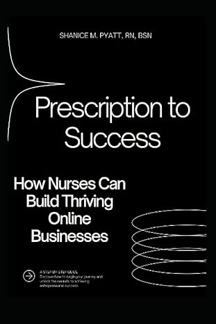 prescription to success how nurses can build thriving online businesses 1st edition shanice m. pyatt, rn, bsn