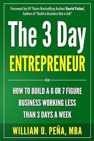 the 3 day entrepreneur how to build a 6 or 7 figure business working less than 3 days a week 1st edition