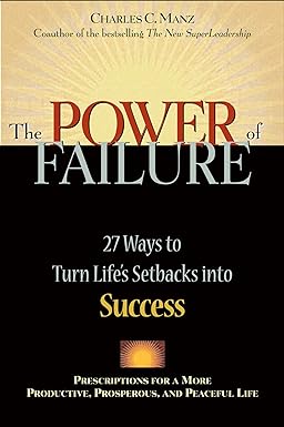 the power of failure 27 ways to turn life s setbacks into success 1st edition charles c manz 1576751325,