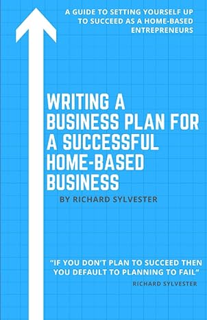 writing a business plan for a successful home based business a guide to setting yourself up to succeed as a