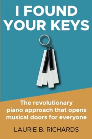i found your keys the revolutionary piano approach that opens musical doors for everyone 1st edition laurie