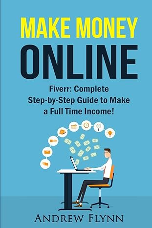 make money online fiverr complete step by step guide to make a full time income 2nd edition andrew flynn
