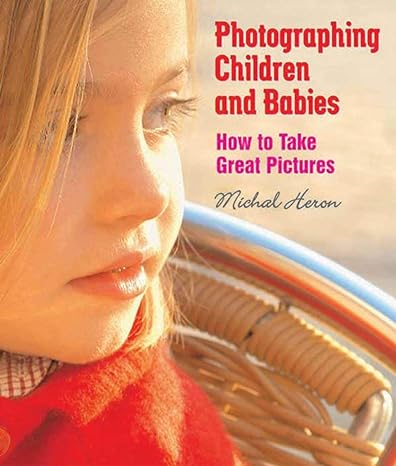 photographing children and babies how to take great pictures 1st edition michal heron 1581154208,
