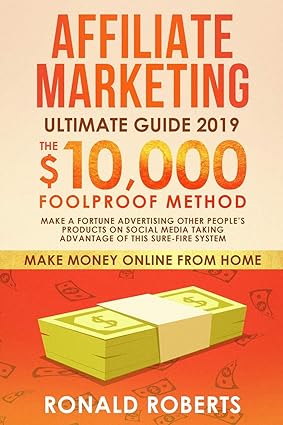 Affiliate Marketing 2019 The $10 000/month Foolproof Method Make A Fortune Advertising Other People S Products On Social Media Taking Advantage Of System