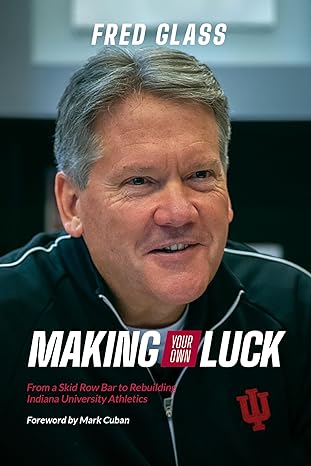 making your own luck from a skid row bar to rebuilding indiana university athletics 1st edition fred glass
