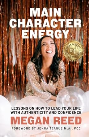 main character energy lessons on how to lead your life with authenticity and confidence 1st edition megan