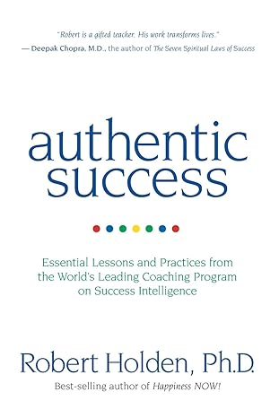 authentic success essential lessons and practices from the world s leading coaching program on success