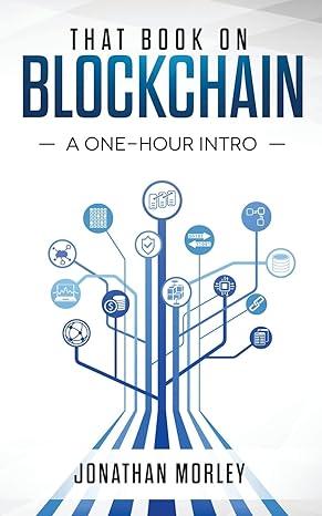 that book on blockchain a one hour intro 1st edition jonathan b morley 1976467373, 978-1976467370