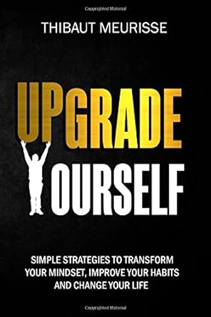 upgrade yourself simple strategies to transform your mindset improve your habits and change your life 1st