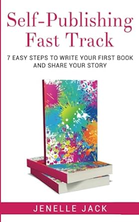 Self Publishing Fast Track 7 Easy Steps To Write Your First Book And Share Your Story