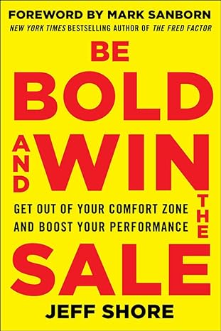 be bold and win the sale get out of your comfort zone and boost your performance 1st edition jeff shore